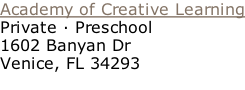 Academy of Creative Learning Private · Preschool 1602 Banyan Dr Venice, FL 34293